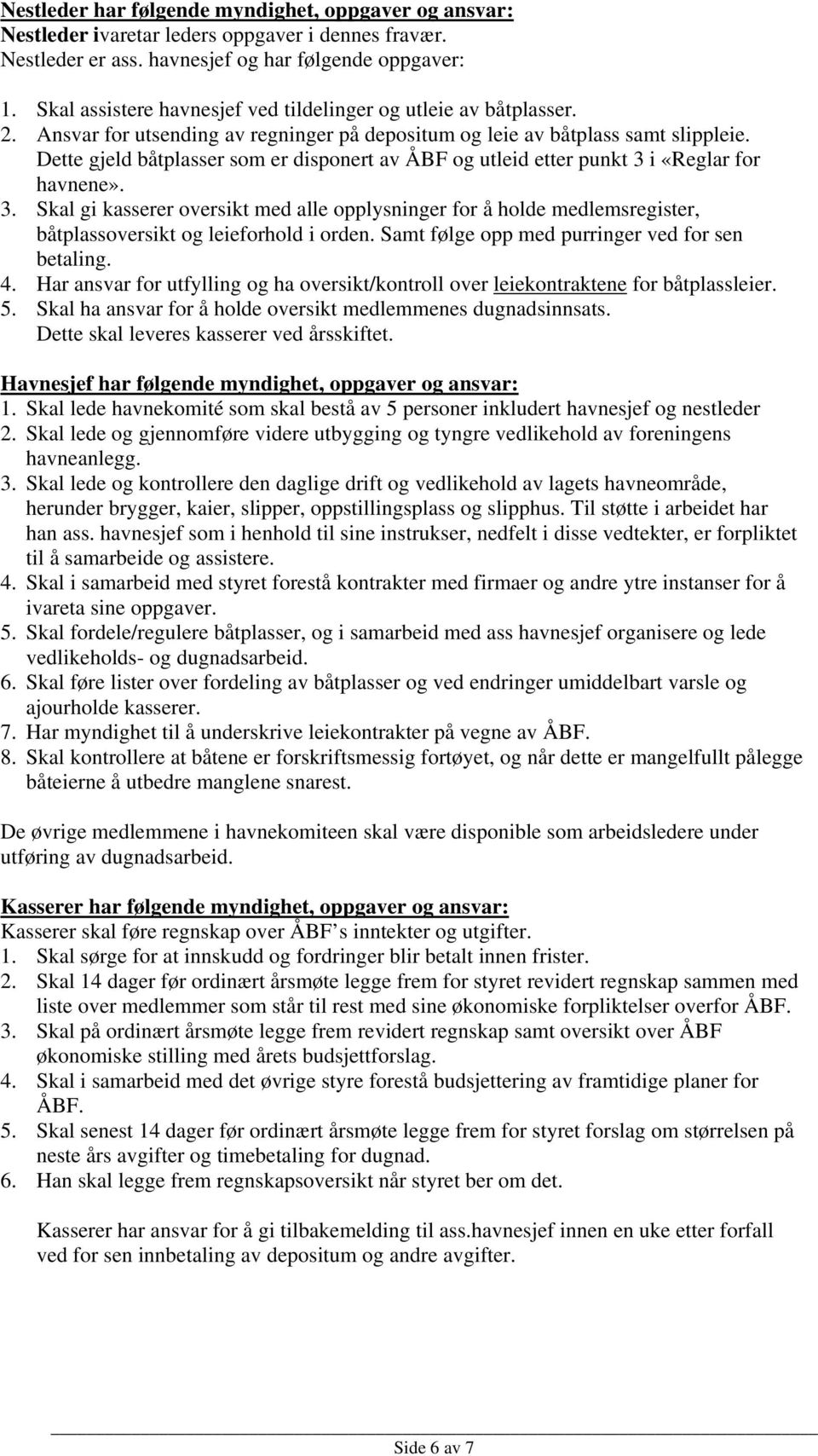 Dette gjeld båtplasser som er disponert av ÅBF og utleid etter punkt 3 i «Reglar for havnene». 3. Skal gi kasserer oversikt med alle opplysninger for å holde medlemsregister, båtplassoversikt og leieforhold i orden.