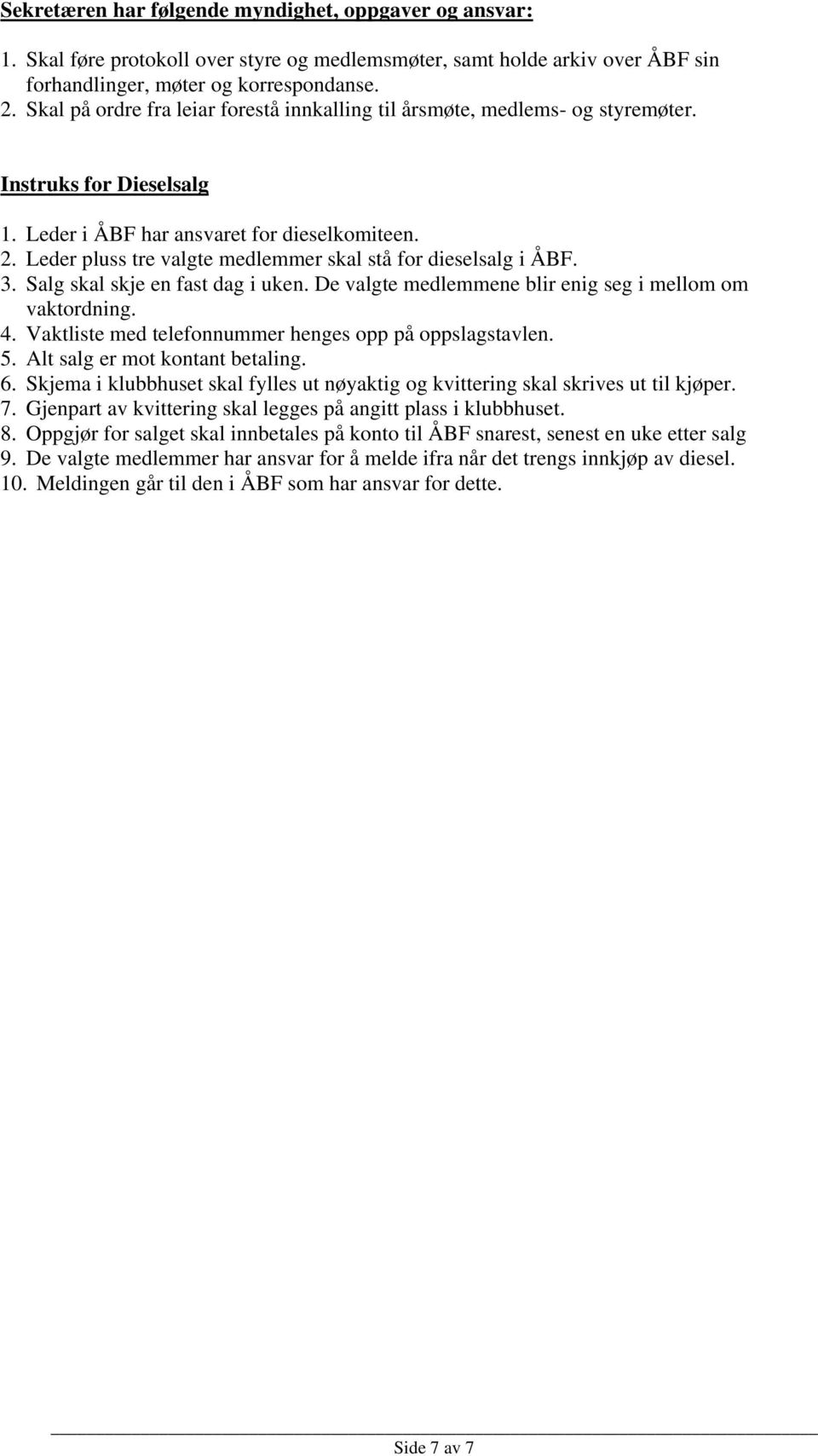 Leder pluss tre valgte medlemmer skal stå for dieselsalg i ÅBF. 3. Salg skal skje en fast dag i uken. De valgte medlemmene blir enig seg i mellom om vaktordning. 4.
