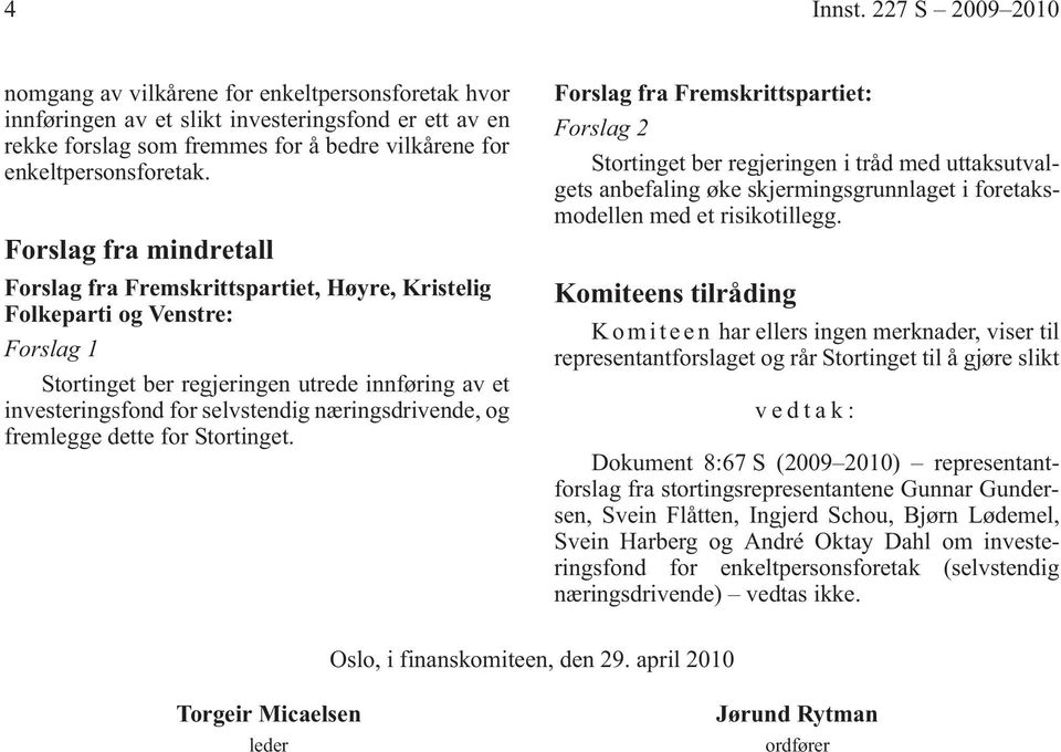 Forslag fra mindretall Forslag fra Fremskrittspartiet, Høyre, Kristelig Folkeparti og Venstre: Forslag 1 Stortinget ber regjeringen utrede innføring av et investeringsfond for selvstendig