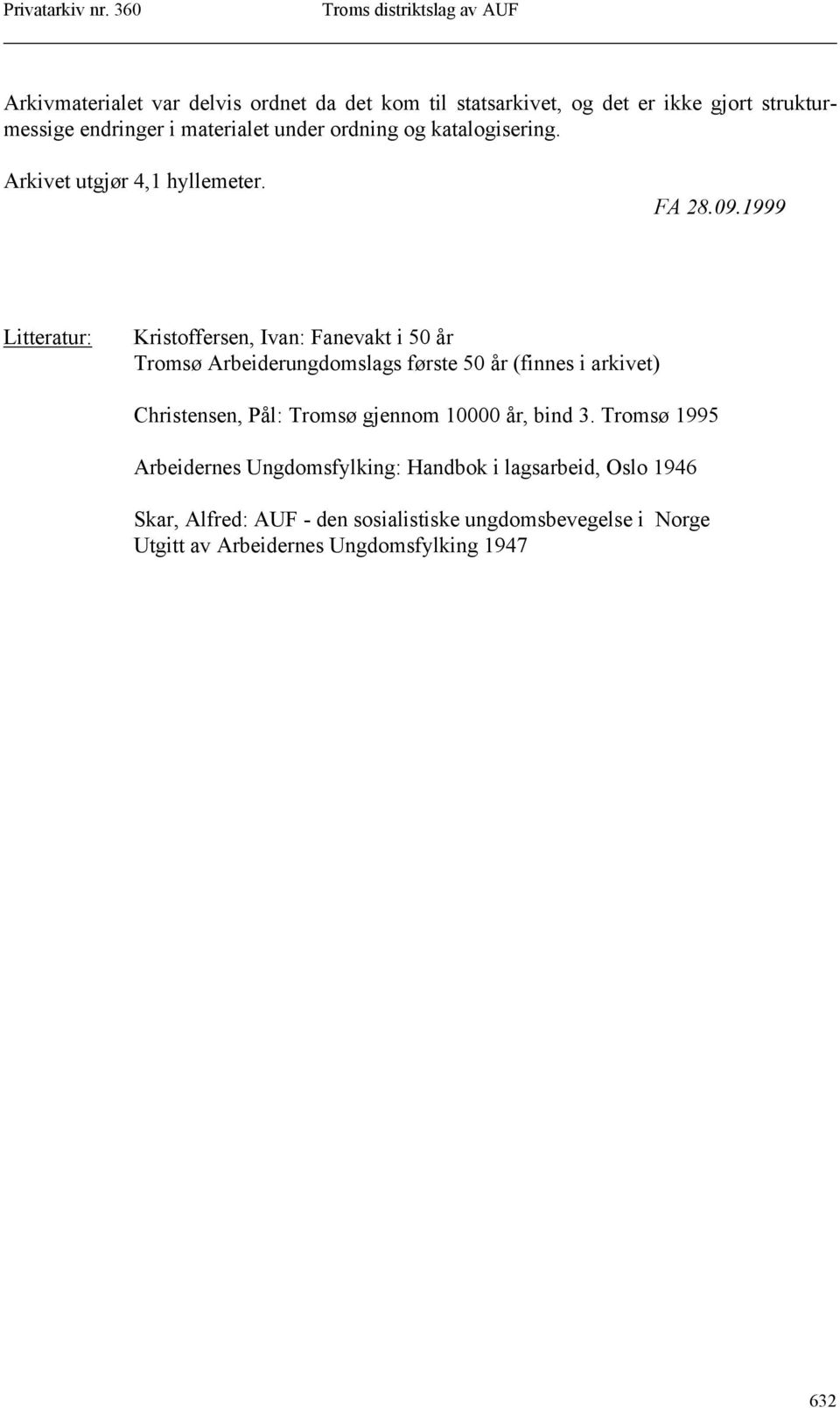 1999 Litteratur: Kristoffersen, Ivan: Fanevakt i 50 år Tromsø Arbeiderungdomslags første 50 år (finnes i arkivet) Christensen, Pål: