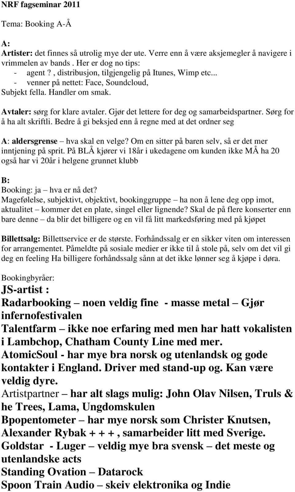 Gjør det lettere for deg og samarbeidspartner. Sørg for å ha alt skriftli. Bedre å gi beksjed enn å regne med at det ordner seg A: aldersgrense hva skal en velge?