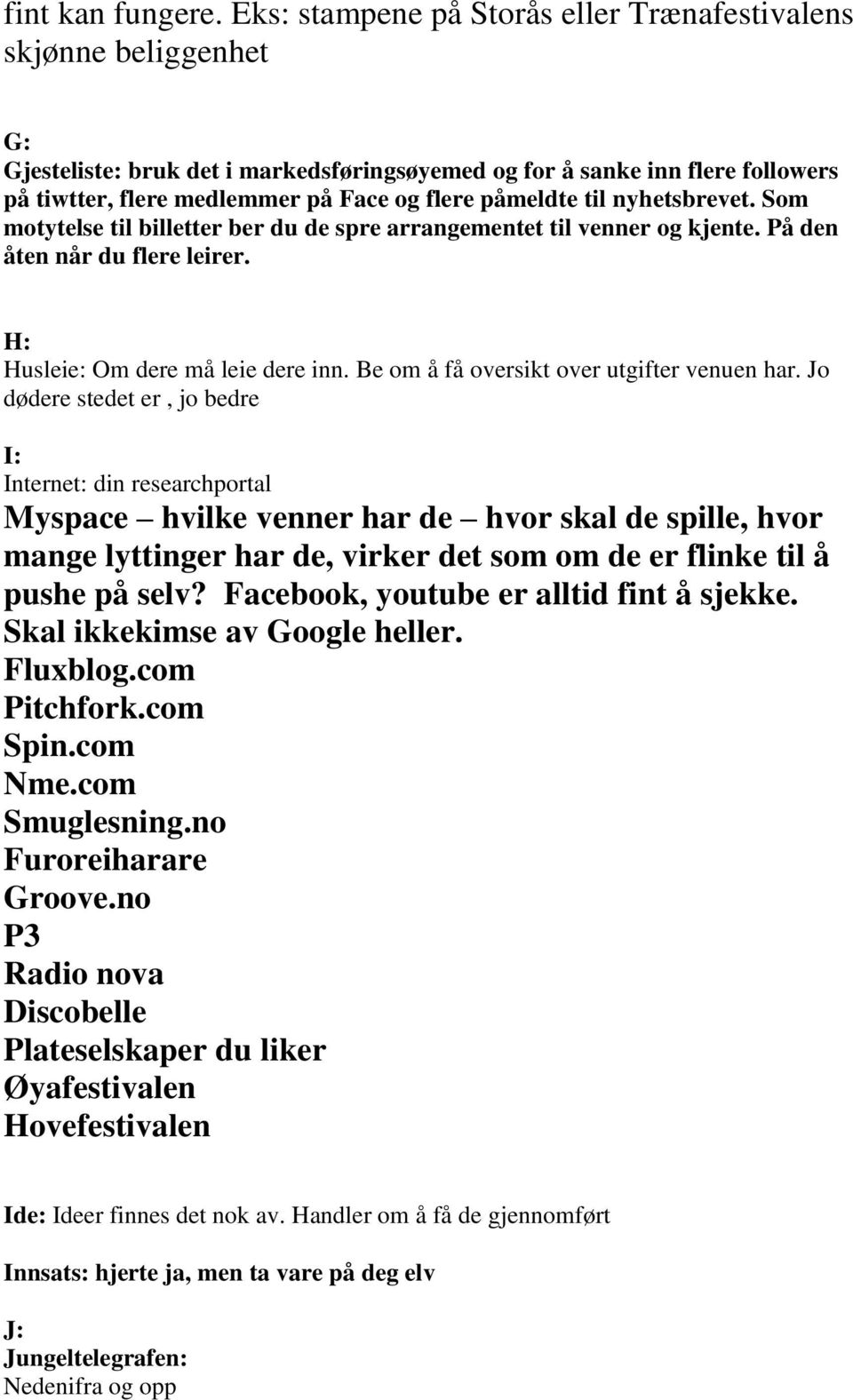 påmeldte til nyhetsbrevet. Som motytelse til billetter ber du de spre arrangementet til venner og kjente. På den åten når du flere leirer. H: Husleie: Om dere må leie dere inn.