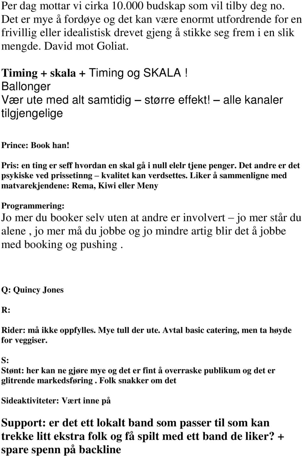 Pris: en ting er seff hvordan en skal gå i null elelr tjene penger. Det andre er det psykiske ved prissetinng kvalitet kan verdsettes.