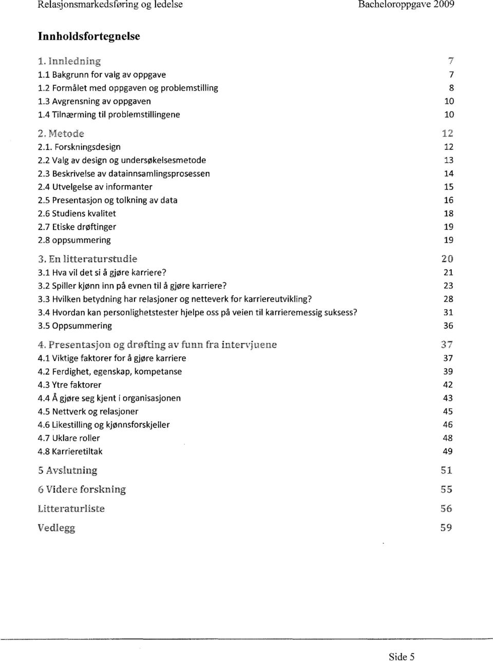 5 Presentasjon og tolkning av data 2.6 Studiens kvalitet 2.7 Etiske drøftinger 2.8 oppsummering 3. En Iitteraturstudie 3.1 Hva vil det si å gjøre karriere? 3.2 Spiller kjønn inn på evnen til å gjøre karriere?