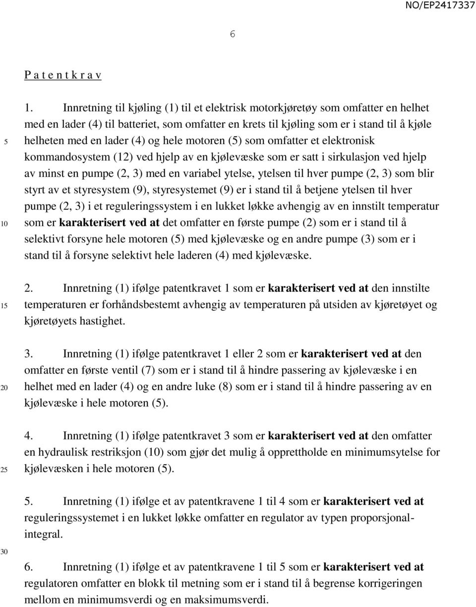 og hele motoren () som omfatter et elektronisk kommandosystem (12) ved hjelp av en kjølevæske som er satt i sirkulasjon ved hjelp av minst en pumpe (2, 3) med en variabel ytelse, ytelsen til hver