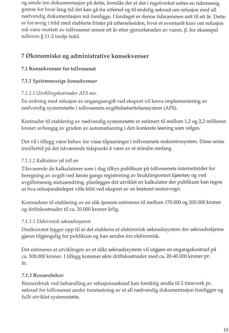 ligge. I forslaget er denne tidsrammen satt til ett 5.r. Dette er for ovrig i tad med etablerte frister pa utforselssiden, hvor et eventuelt krav om refusjon ma veere mottatt av tollvesenet senest ett ar etter gjenutforselen av varen, jf.