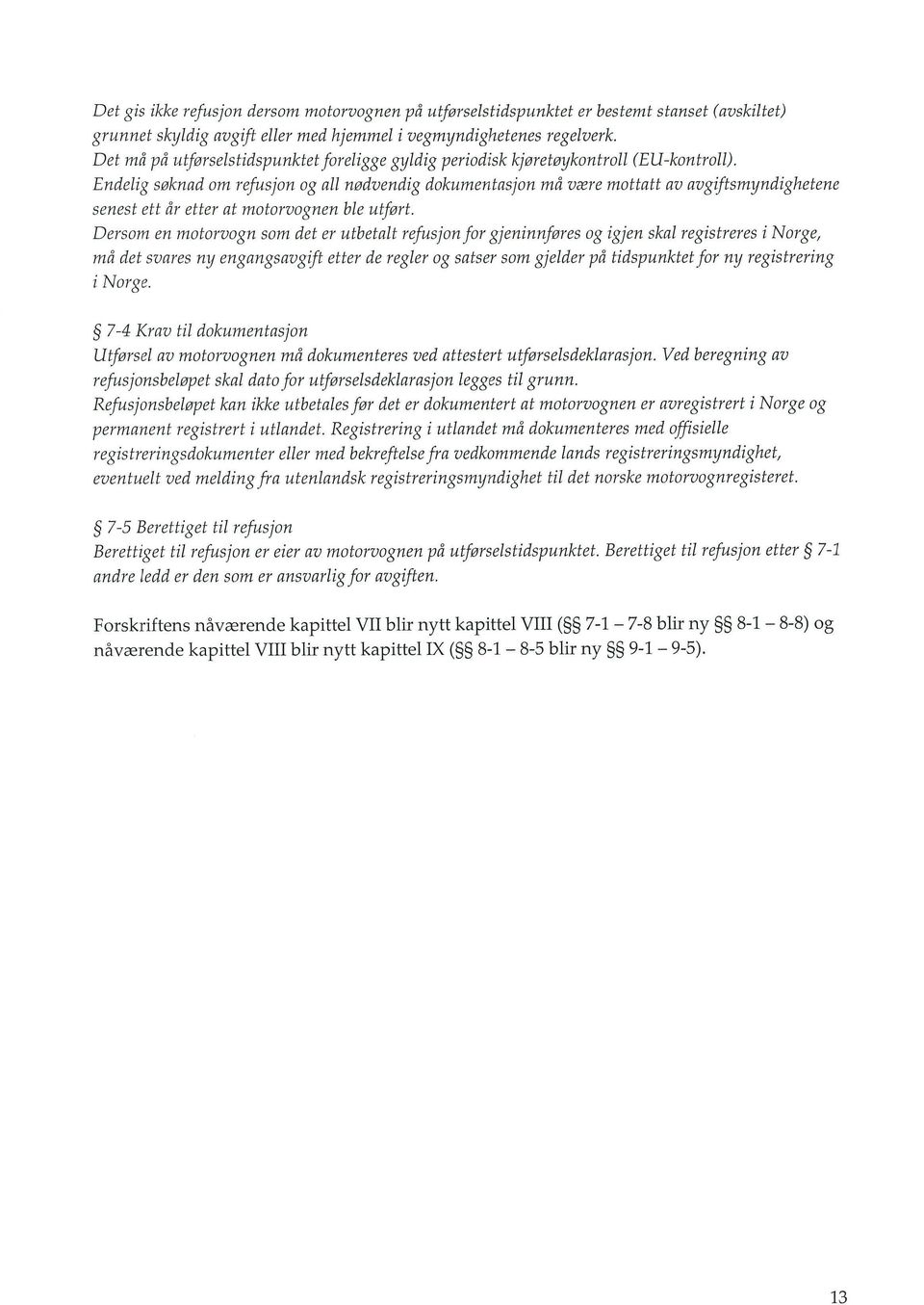 Endelig soknad om refusjon og all nodvendig dokumentasjon ma vxre mottatt av avgiftsmyndighetene senest ett ar etter at motorvognen ble utfort.