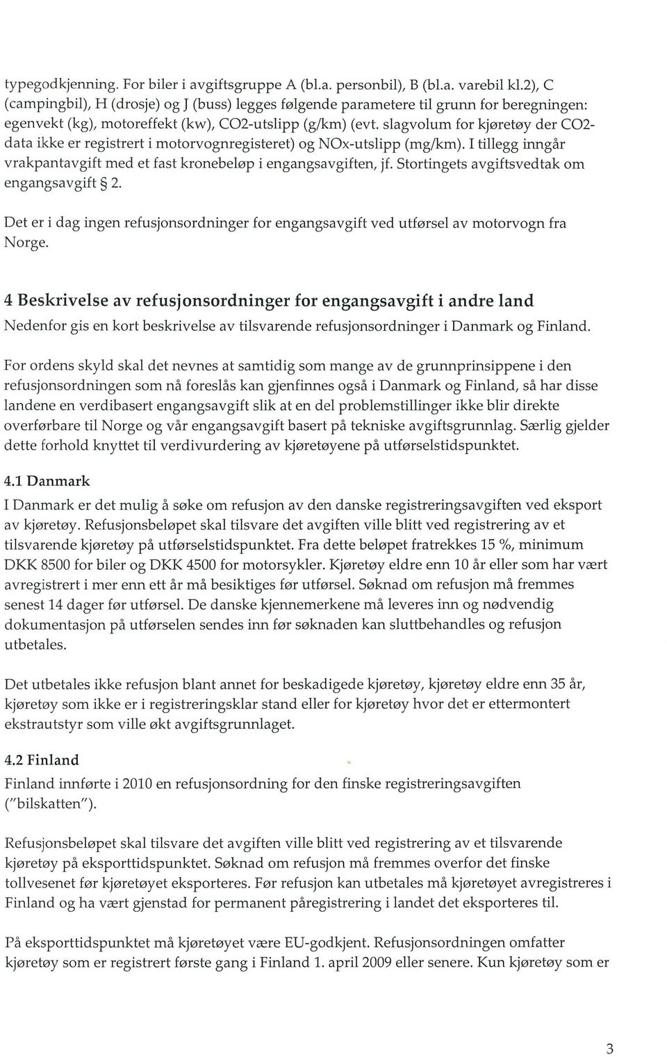 slagvolum for kjoretoy der CO2- data ikke er registrert i motorvognregisteret) og NOx-utslipp (mg/km). I tillegg inngar vrakpantavgift med et fast kronebelop i engangsavgiften, jf.