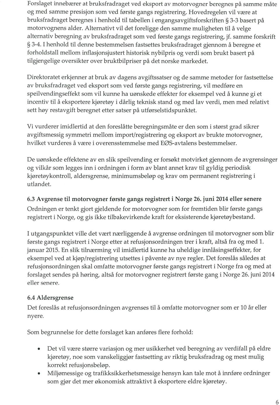 Alternativt vil det foreligge den samme muligheten til a velge alternativ beregning av bruksfradraget som ved forste gangs registrering, jf. samme forskrift 3-4.