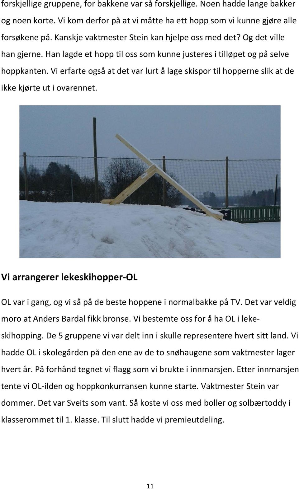 Vi erfarte også at det var lurt å lage skispor til hopperne slik at de ikke kjørte ut i ovarennet. Vi arrangerer lekeskihopper-ol OL var i gang, og vi så på de beste hoppene i normalbakke på TV.