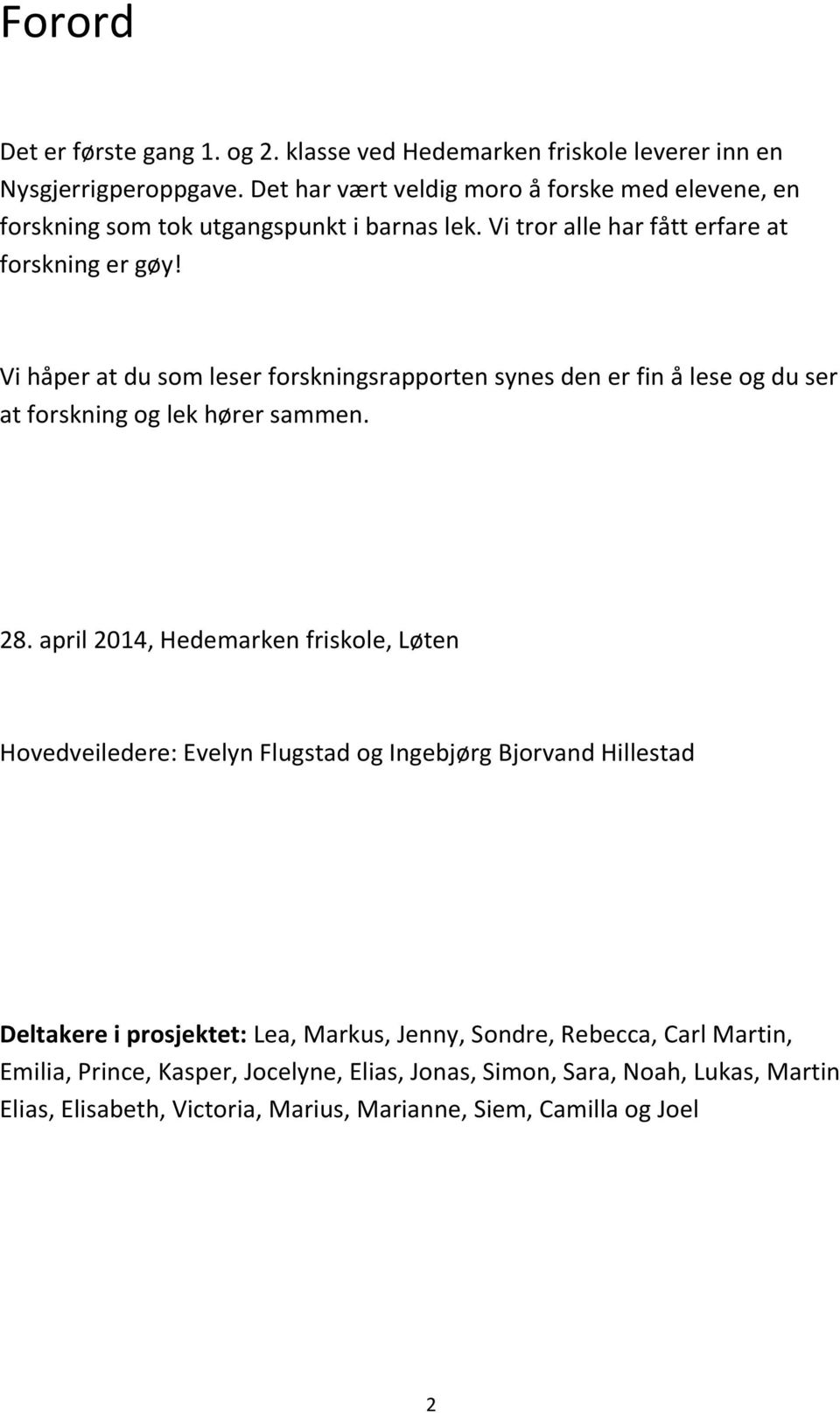 Vi håper at du som leser forskningsrapporten synes den er fin å lese og du ser at forskning og lek hører sammen. 28.