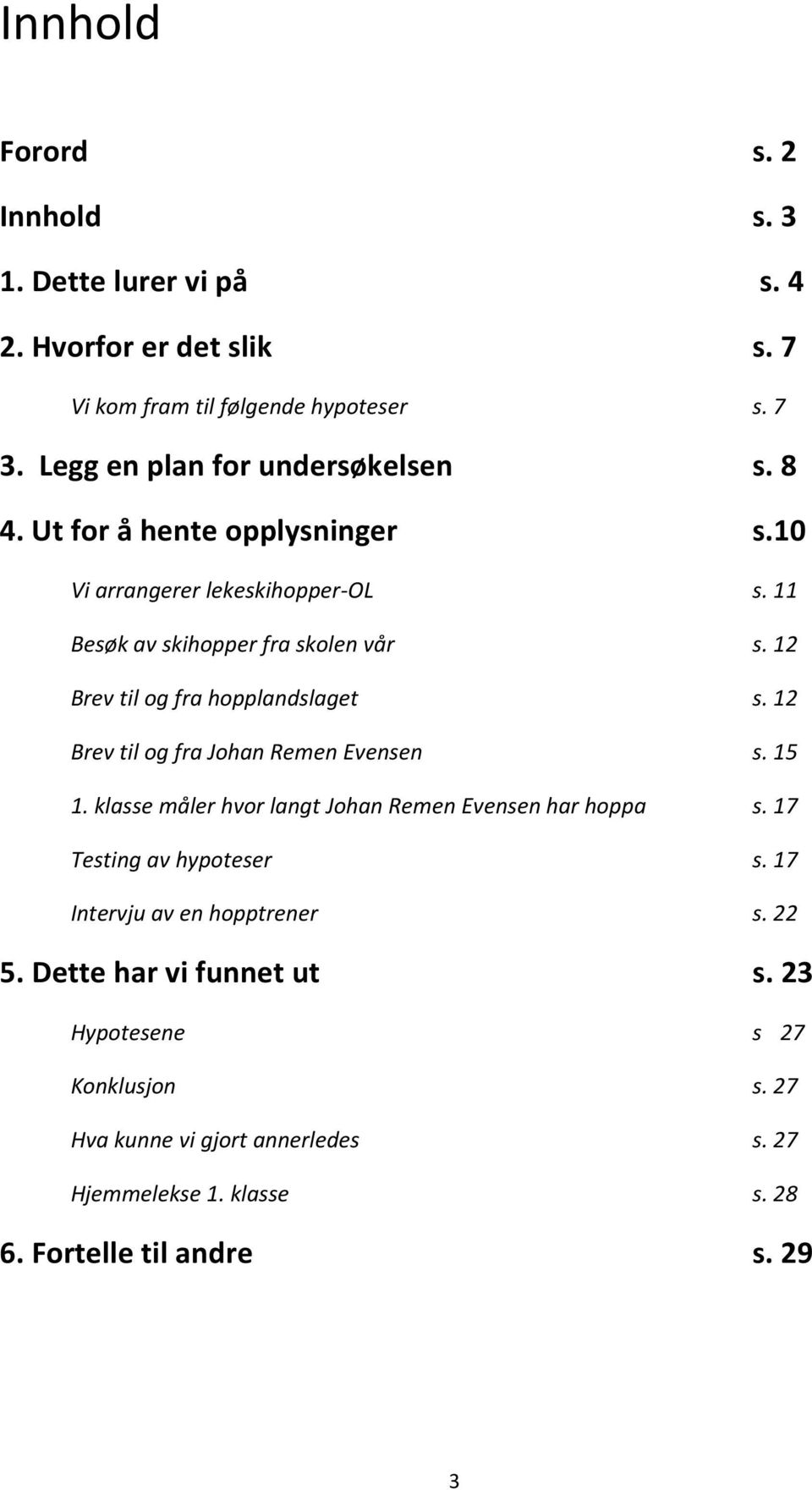 12 Brev til og fra hopplandslaget s. 12 Brev til og fra Johan Remen Evensen s. 15 1. klasse måler hvor langt Johan Remen Evensen har hoppa s.