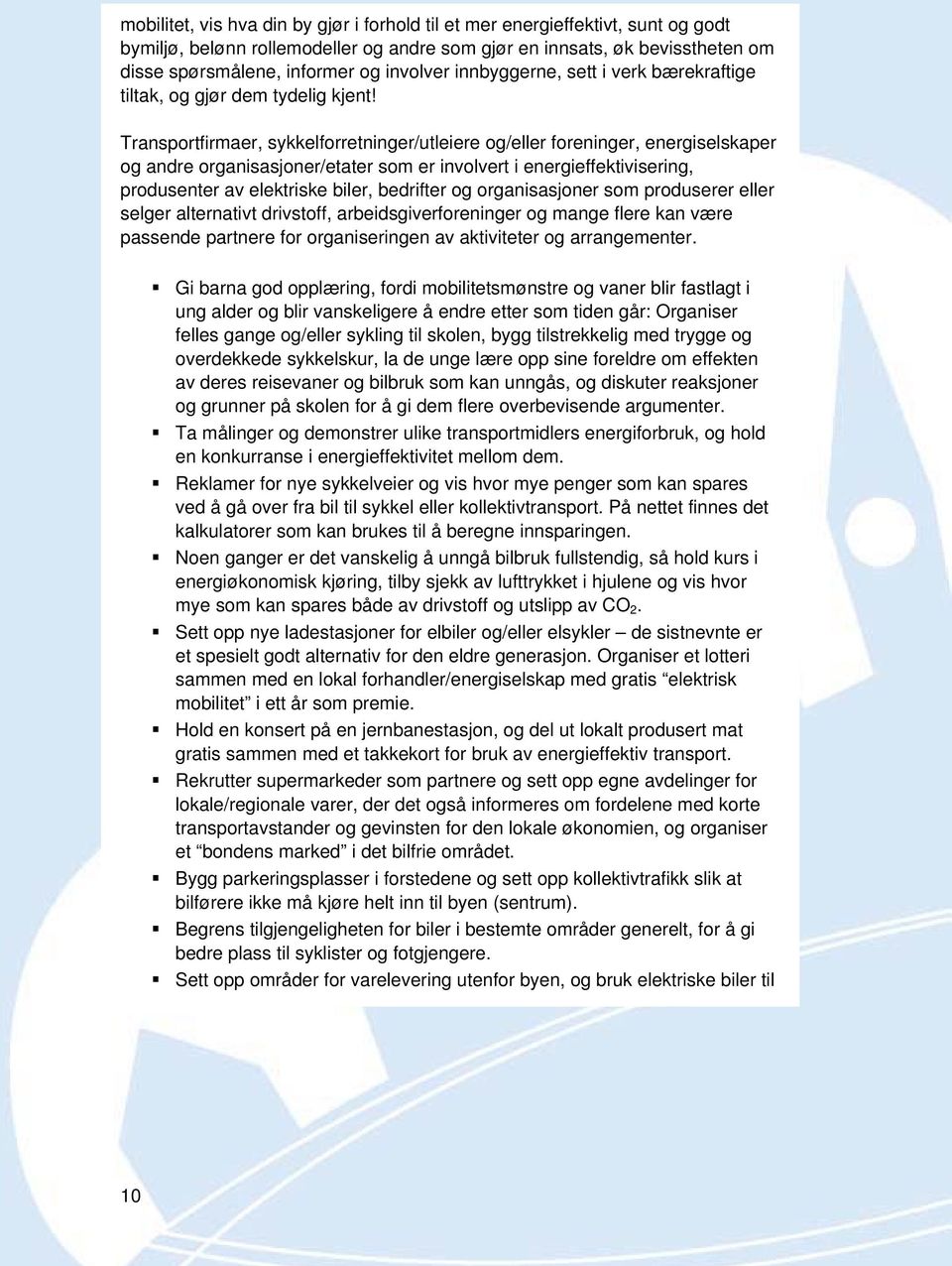 Transportfirmaer, sykkelforretninger/utleiere og/eller foreninger, energiselskaper og andre organisasjoner/etater som er involvert i energieffektivisering, produsenter av elektriske biler, bedrifter