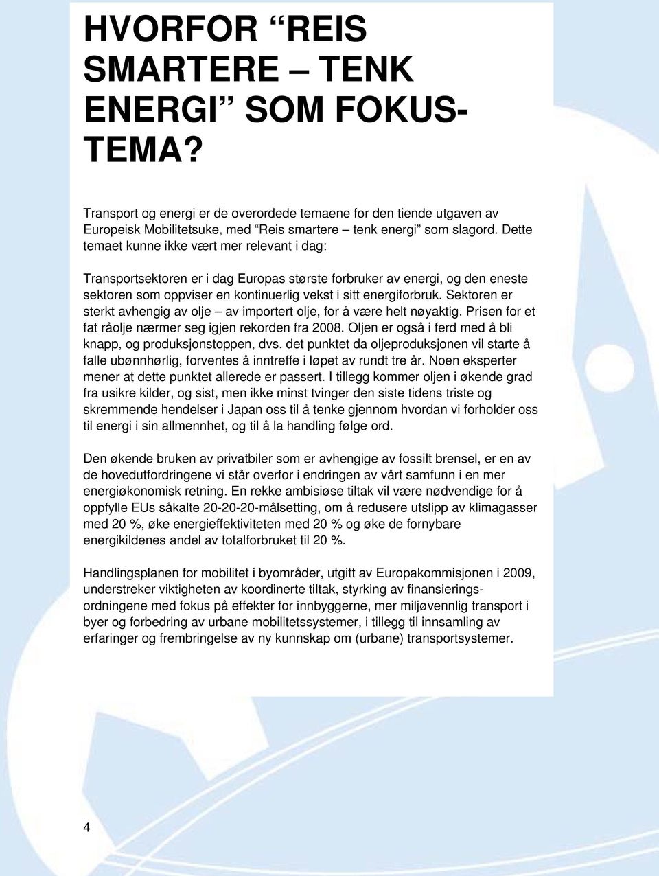 Sektoren er sterkt avhengig av olje av importert olje, for å være helt nøyaktig. Prisen for et fat råolje nærmer seg igjen rekorden fra 2008.