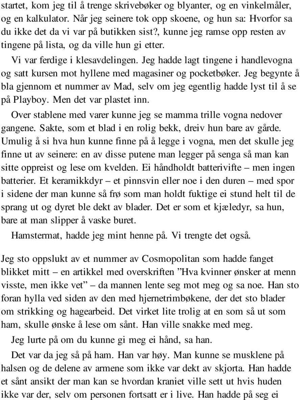 Jeg hadde lagt tingene i handlevogna og satt kursen mot hyllene med magasiner og pocketbøker. Jeg begynte å bla gjennom et nummer av Mad, selv om jeg egentlig hadde lyst til å se på Playboy.