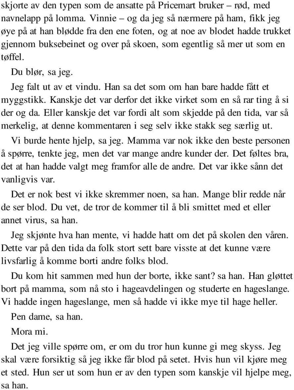 Du blør, sa jeg. Jeg falt ut av et vindu. Han sa det som om han bare hadde fått et myggstikk. Kanskje det var derfor det ikke virket som en så rar ting å si der og da.