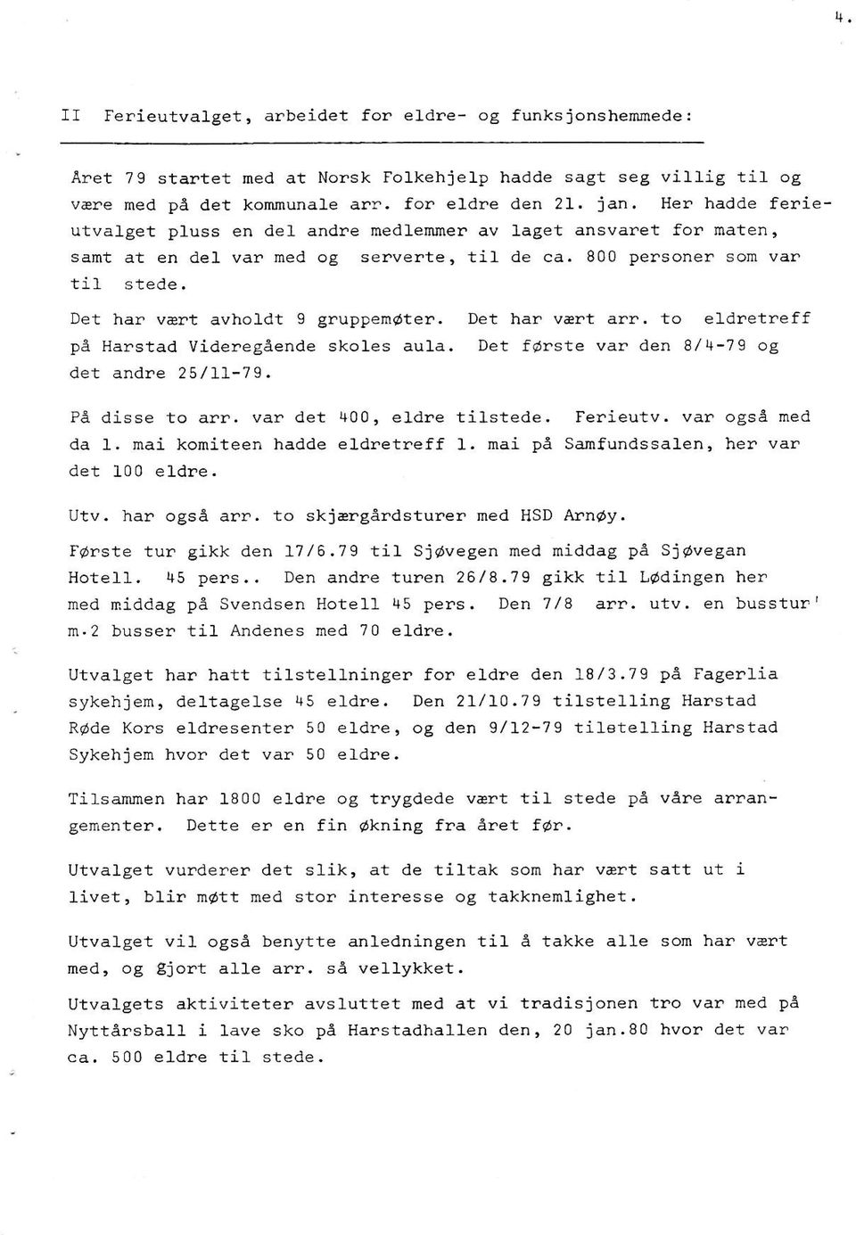 800 personer: som vari til stede, Det har vert avholdt 9 gruppemdter. Det har vert arr. to eldretreff pe Harstad Videregaende skoles au1a. Det fdrste van den 8/4-79 og det andre 25/II-79.