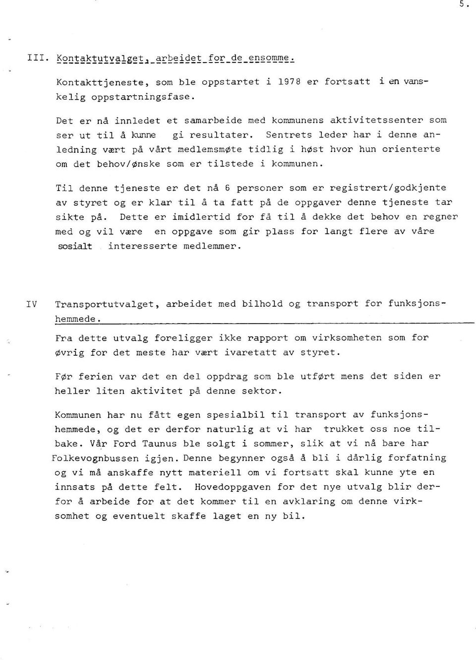 orienterte om det behov/dnske son er tilstede i ko:rulunen.