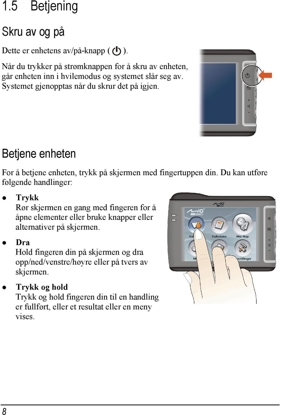 Betjene enheten For å betjene enheten, trykk på skjermen med fingertuppen din.