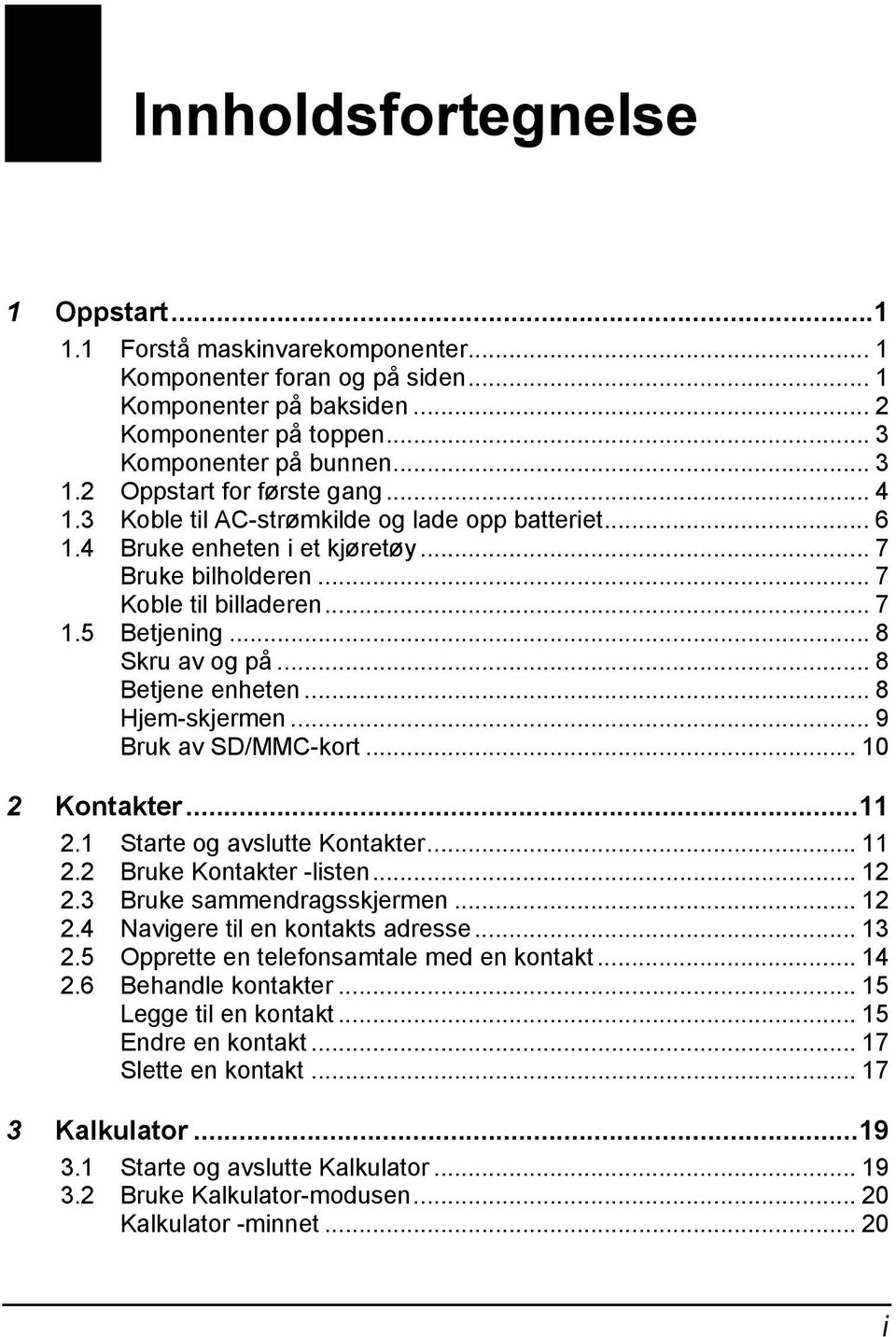 .. 8 Skru av og på... 8 Betjene enheten... 8 Hjem-skjermen... 9 Bruk av SD/MMC-kort... 10 2 Kontakter...11 2.1 Starte og avslutte Kontakter... 11 2.2 Bruke Kontakter -listen... 12 2.