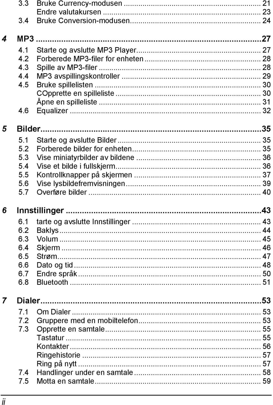 1 Starte og avslutte Bilder... 35 5.2 Forberede bilder for enheten... 35 5.3 Vise miniatyrbilder av bildene... 36 5.4 Vise et bilde i fullskjerm... 36 5.5 Kontrollknapper på skjermen... 37 5.