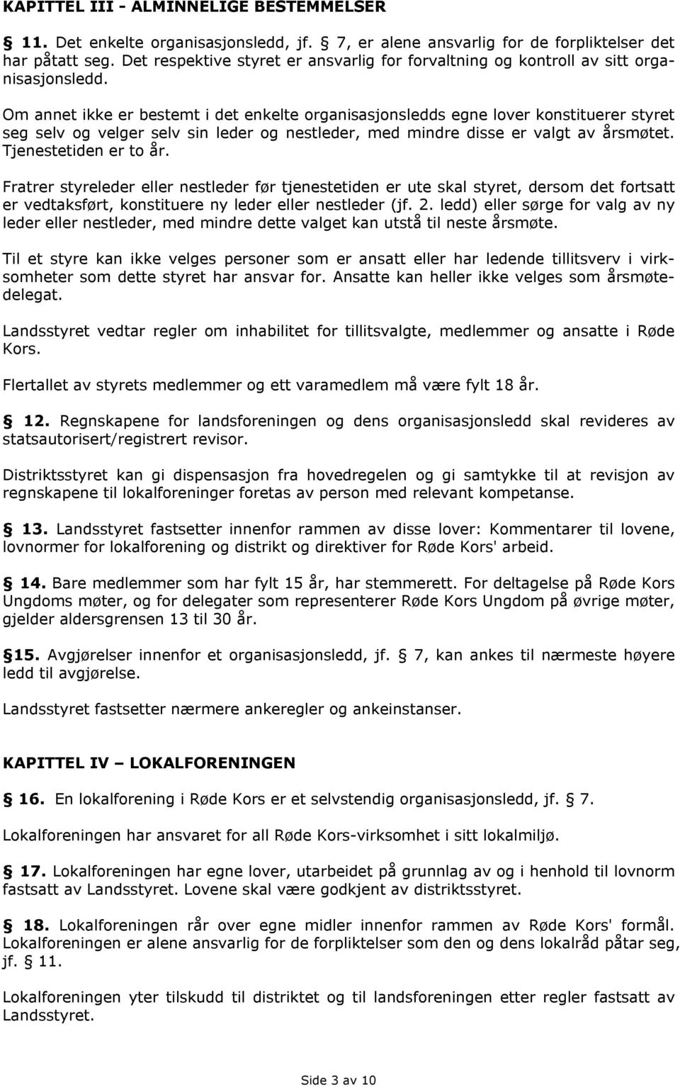 Om annet ikke er bestemt i det enkelte organisasjonsledds egne lover konstituerer styret seg selv og velger selv sin leder og nestleder, med mindre disse er valgt av årsmøtet. Tjenestetiden er to år.