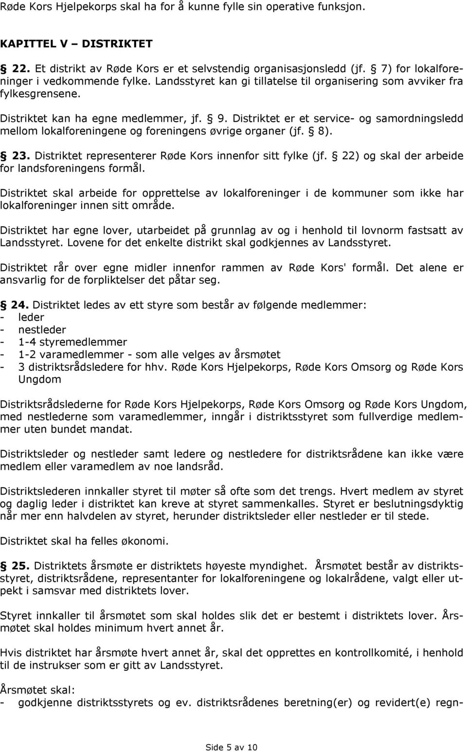 Distriktet er et service- og samordningsledd mellom lokalforeningene og foreningens øvrige organer (jf. 8). 23. Distriktet representerer Røde Kors innenfor sitt fylke (jf.