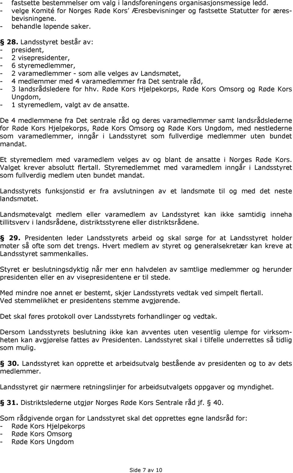 Landsstyret består av: - president, - 2 visepresidenter, - 6 styremedlemmer, - 2 varamedlemmer - som alle velges av Landsmøtet, - 4 medlemmer med 4 varamedlemmer fra Det sentrale råd, - 3