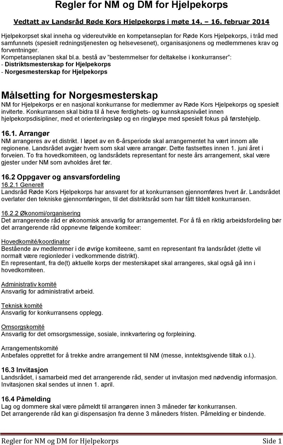 krav og forventninger. Kompetanseplanen skal bl.a. bestå av bestemmelser for deltakelse i konkurranser : - Distriktsmesterskap for Hjelpekorps - Norgesmesterskap for Hjelpekorps Målsetting for