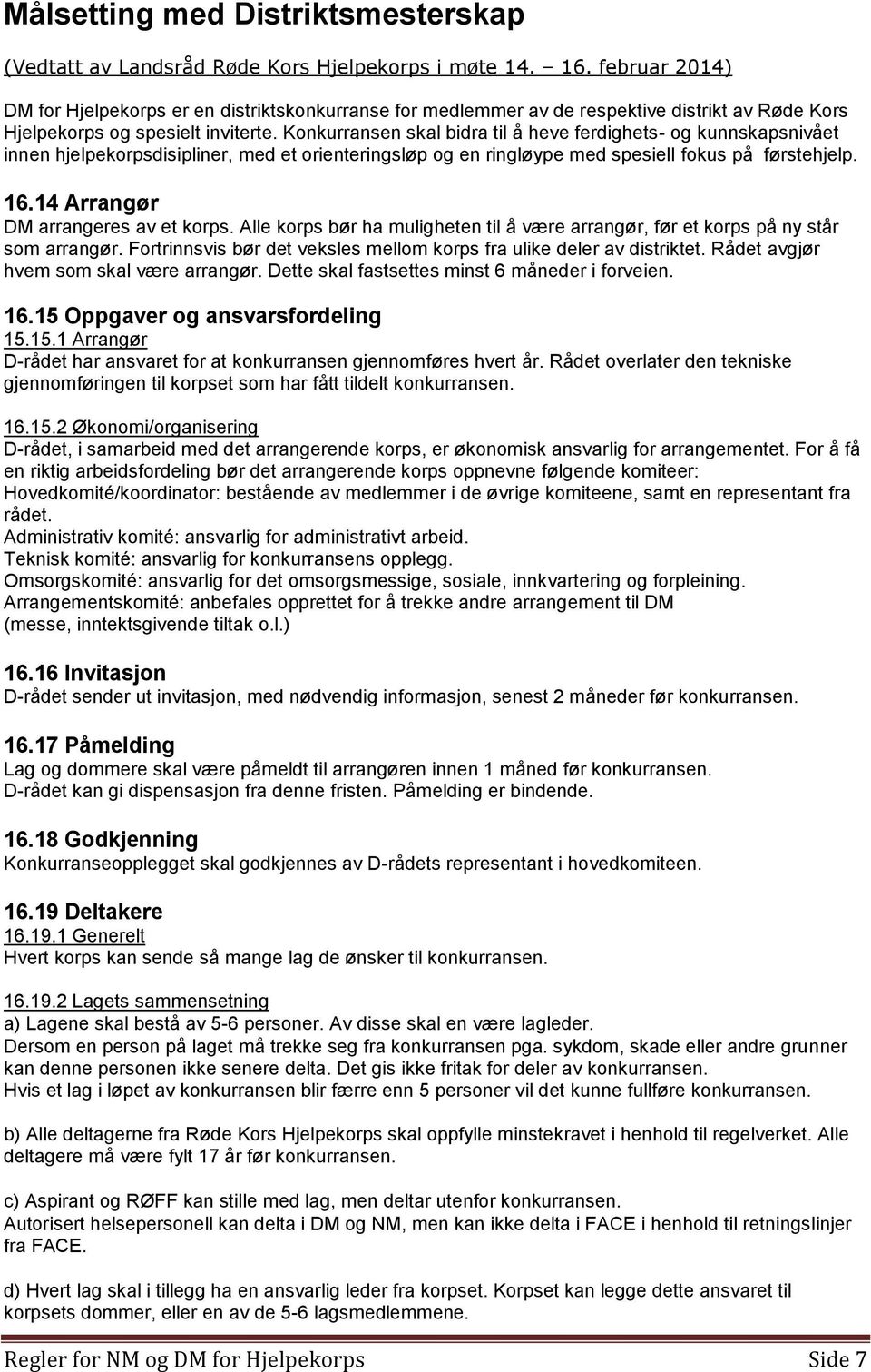 Konkurransen skal bidra til å heve ferdighets- og kunnskapsnivået innen hjelpekorpsdisipliner, med et orienteringsløp og en ringløype med spesiell fokus på førstehjelp. 16.