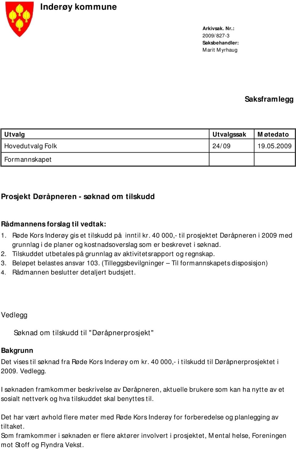 40 000,- til prosjektet Døråpneren i 2009 med grunnlag i de planer og kostnadsoverslag som er beskrevet i søknad. 2. Tilskuddet utbetales på grunnlag av aktivitetsrapport og regnskap. 3.