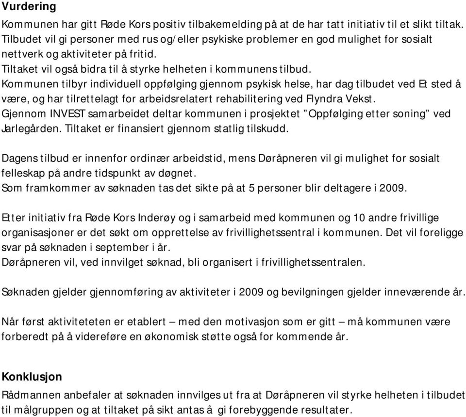 Kommunen tilbyr individuell oppfølging gjennom psykisk helse, har dag tilbudet ved Et sted å være, og har tilrettelagt for arbeidsrelatert rehabilitering ved Flyndra Vekst.