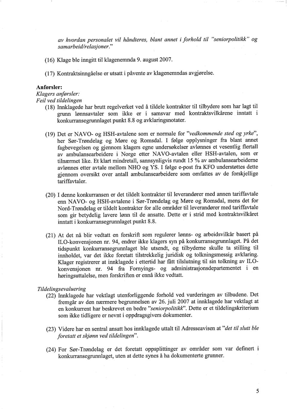 Anforsier: Kiagers anførsler: Feil ved tildelingen (18) Innklagede har brutt regelverket ved å tildele kontrakter til tilbydere som har lagt til grunn lønnsavtaler som ikke er i samsvar med