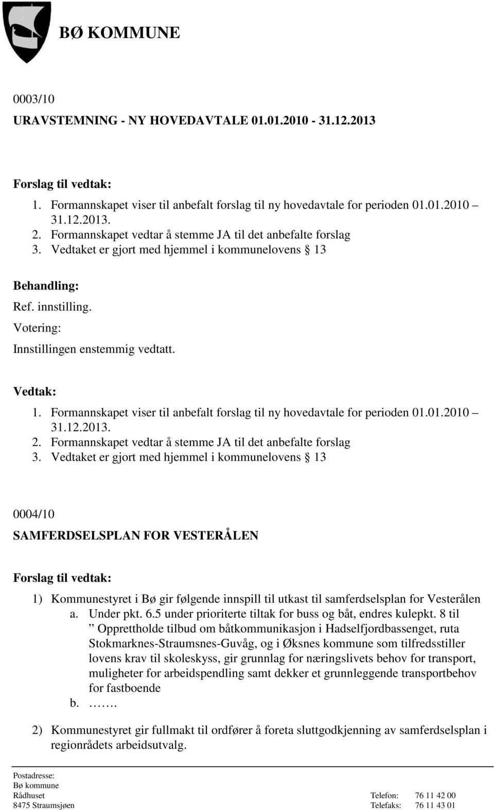 01.2010 31.12.2013. 2. Formannskapet vedtar å stemme JA til det anbefalte forslag 3.