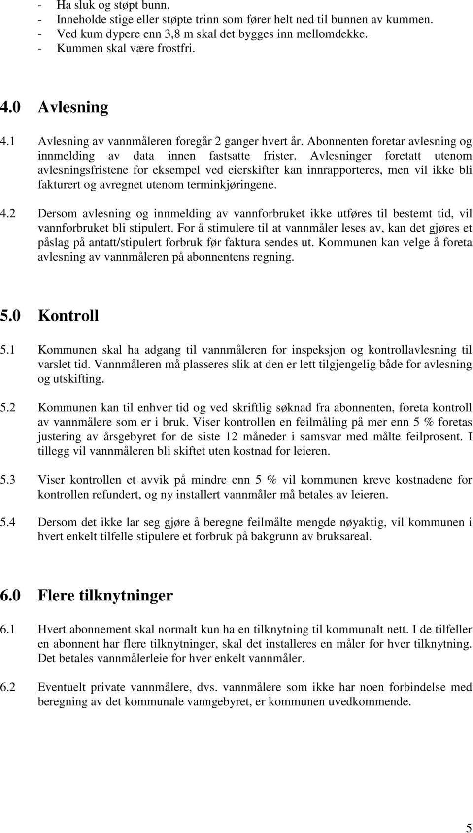 Avlesninger foretatt utenom avlesningsfristene for eksempel ved eierskifter kan innrapporteres, men vil ikke bli fakturert og avregnet utenom terminkjøringene. 4.