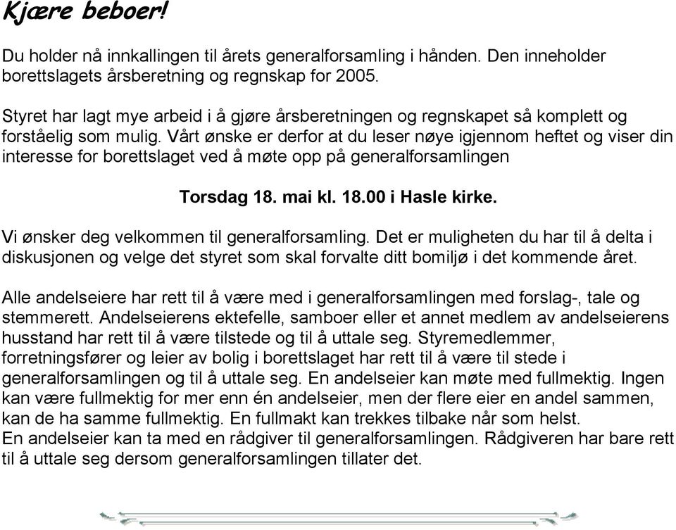 Vårt ønske er derfor at du leser nøye igjennom heftet og viser din interesse for borettslaget ved å møte opp på generalforsamlingen Torsdag 18. mai kl. 18.00 i Hasle kirke.