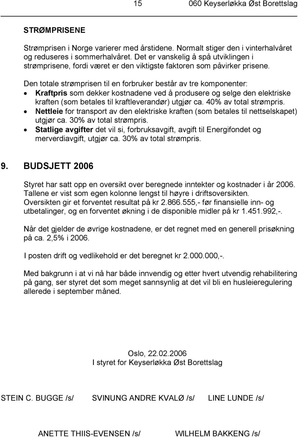 Den totale strømprisen til en forbruker består av tre komponenter: Kraftpris som dekker kostnadene ved å produsere og selge den elektriske kraften (som betales til kraftleverandør) utgjør ca.