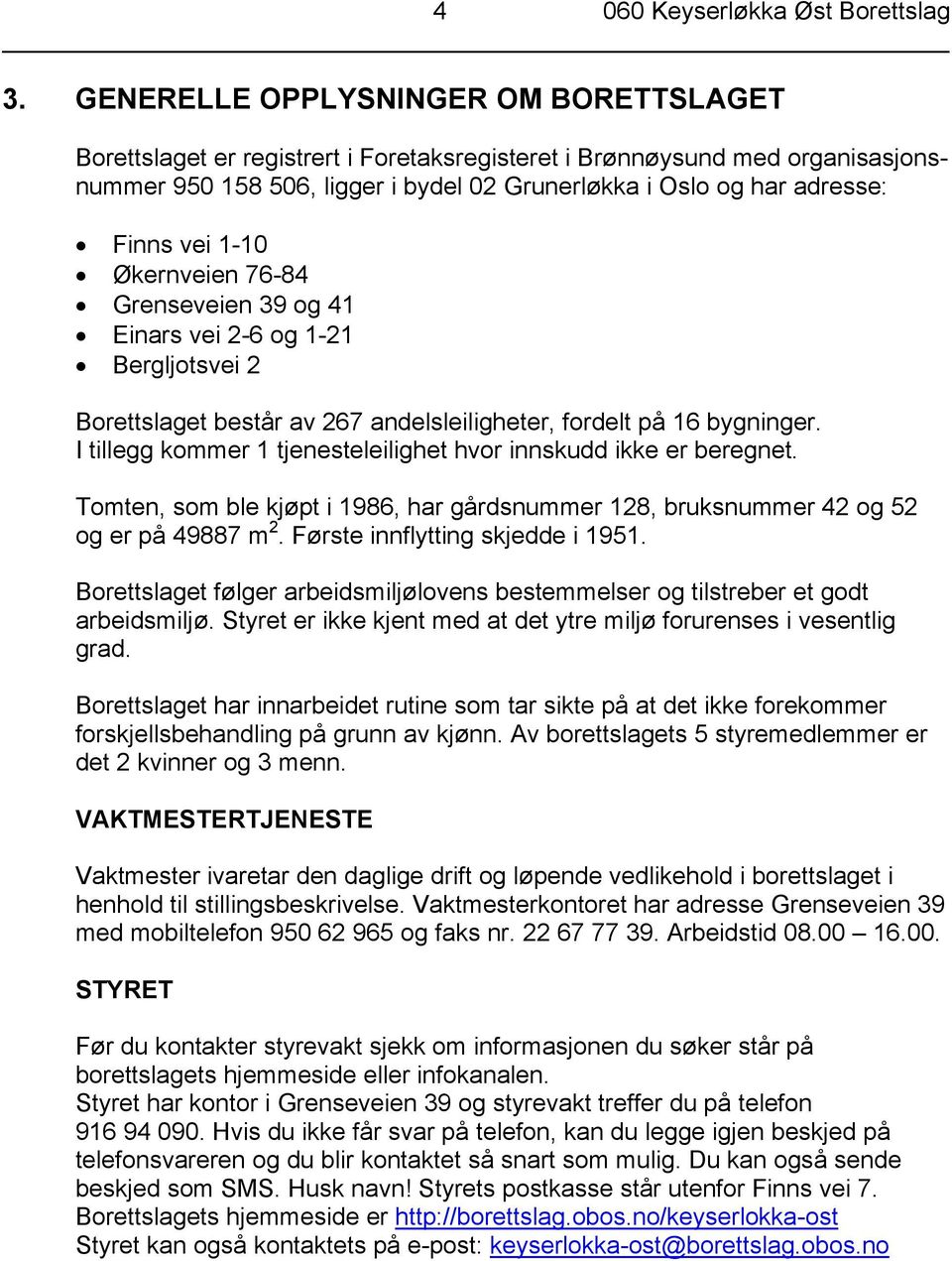 vei 1-10 Økernveien 76-84 Grenseveien 39 og 41 Einars vei 2-6 og 1-21 Bergljotsvei 2 Borettslaget består av 267 andelsleiligheter, fordelt på 16 bygninger.