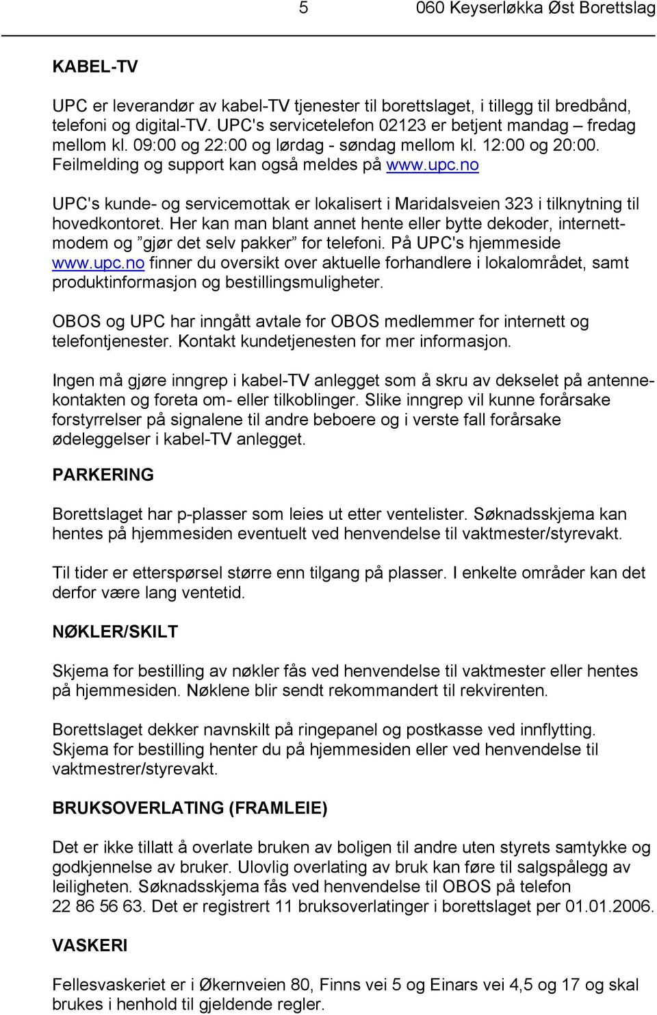 no UPC's kunde- og servicemottak er lokalisert i Maridalsveien 323 i tilknytning til hovedkontoret.