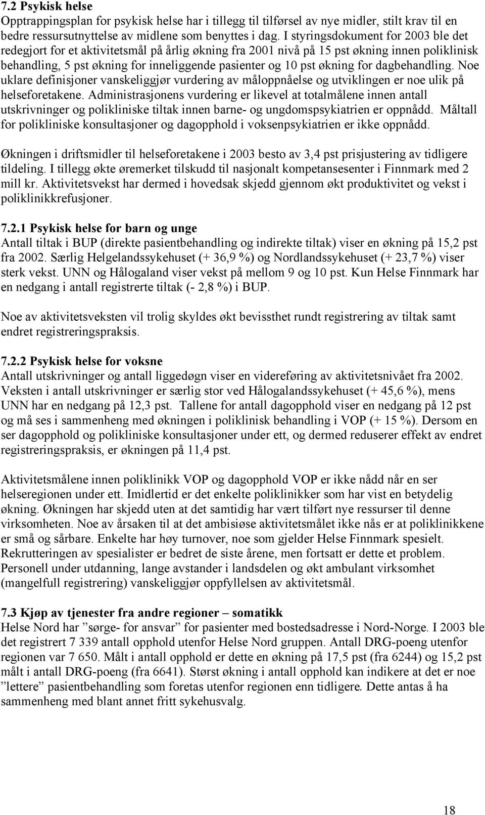 økning for dagbehandling. Noe uklare definisjoner vanskeliggjør vurdering av måloppnåelse og utviklingen er noe ulik på helseforetakene.