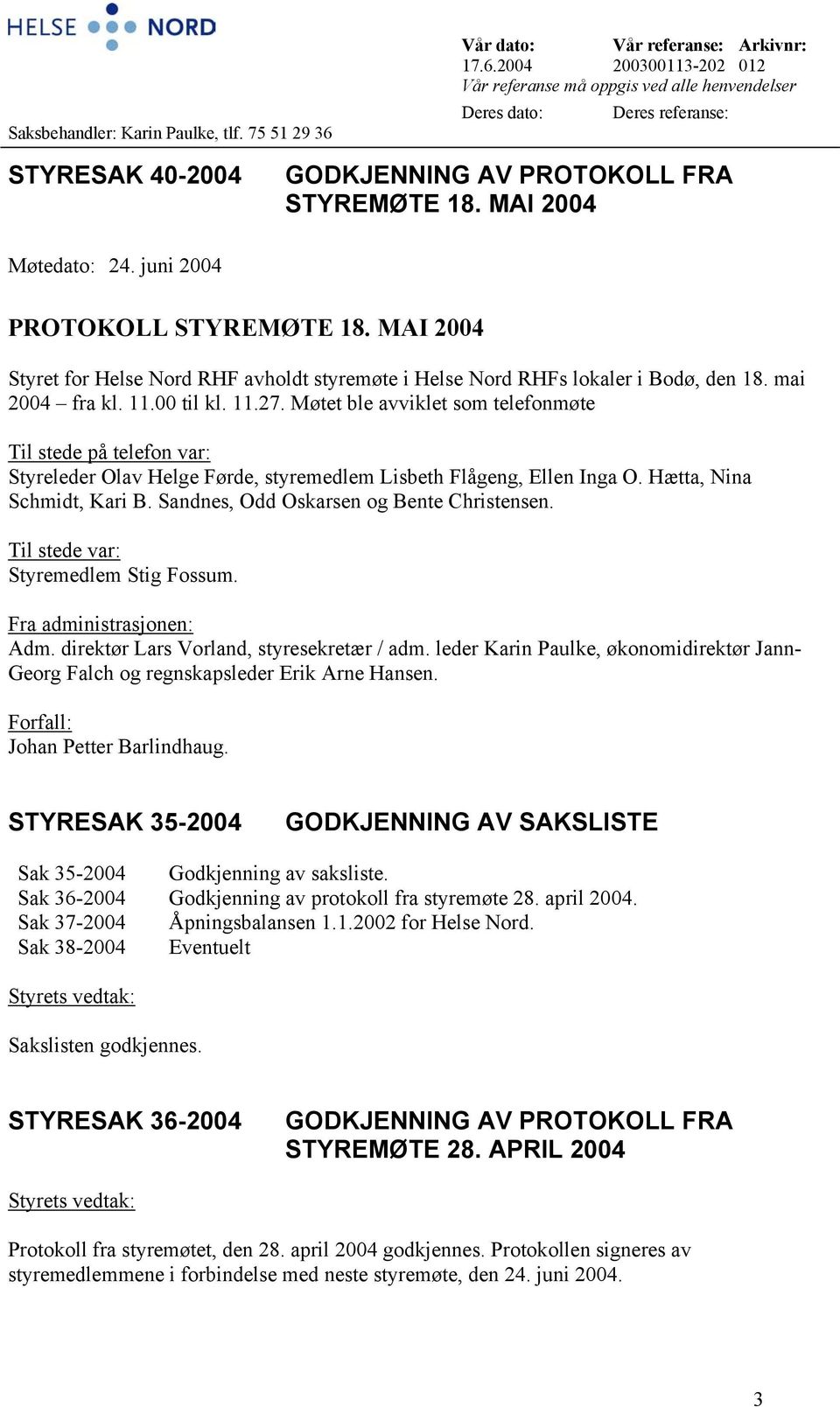 MAI 2004 Møtedato: 24. juni 2004 PROTOKOLL STYREMØTE 18. MAI 2004 Styret for Helse Nord RHF avholdt styremøte i Helse Nord RHFs lokaler i Bodø, den 18. mai 2004 fra kl. 11.00 til kl. 11.27.