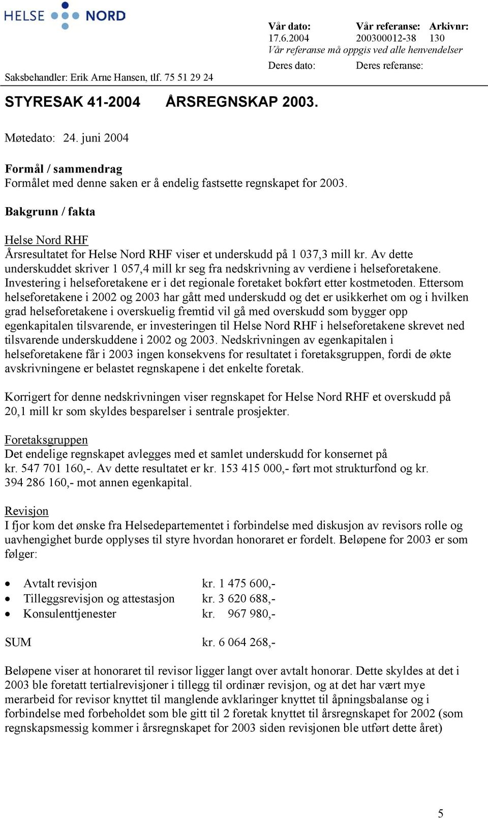 juni 2004 Formål / sammendrag Formålet med denne saken er å endelig fastsette regnskapet for 2003.