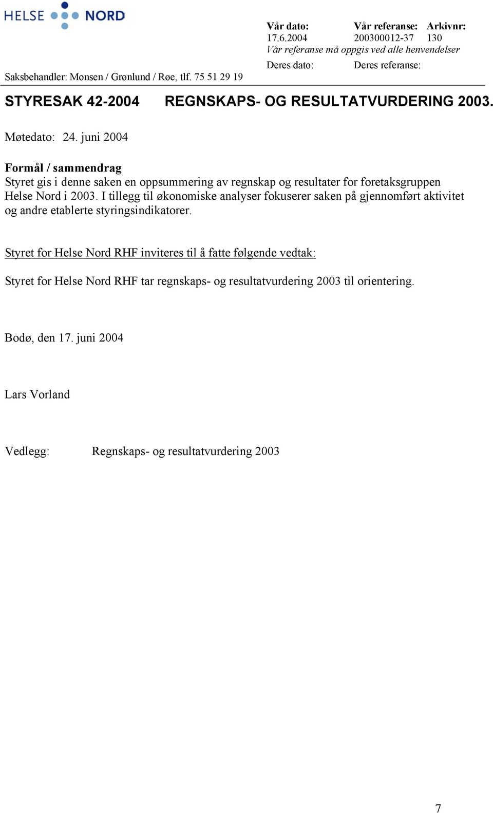 juni 2004 Formål / sammendrag Styret gis i denne saken en oppsummering av regnskap og resultater for foretaksgruppen Helse Nord i 2003.