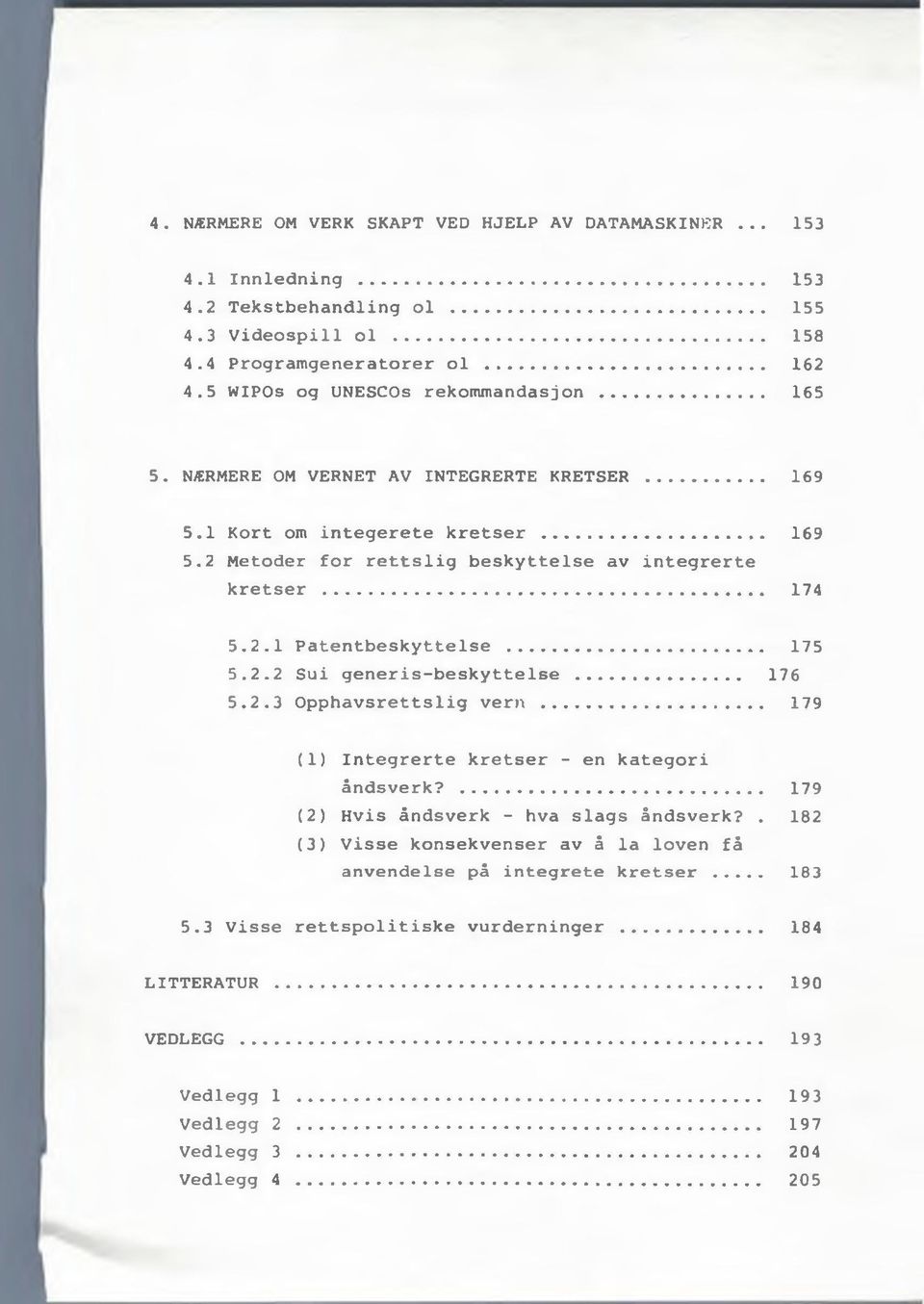 2.1 Patentbeskyttelse... 175 5.2.2 Sui generis-beskyttelse... 176 5.2.3 Opphavsrettslig vern... 179 (1) Integrerte kretser - en kategori åndsverk?... 179 (2) Hvis åndsverk - hva slags åndsverk?