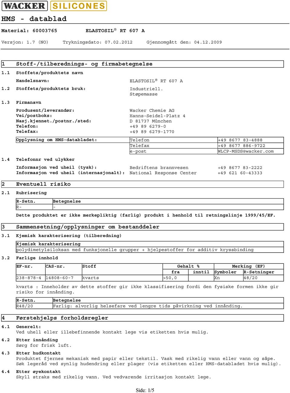 /sted: D 81737 München Telefon: +49 89 62790 Telefax: +49 89 62791770 Opplysning om HMSdatabladet: Telefon +49 8677 834888 Telefax +49 8677 8869722 epost WLCPMSDS@wacker.com 1.