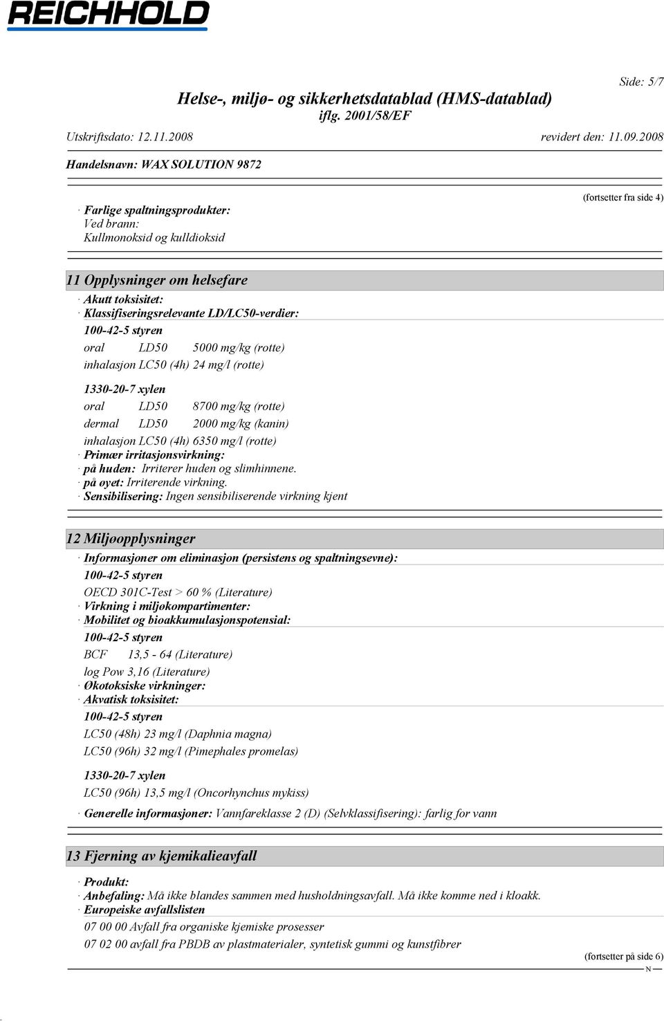 (4h) 6350 mg/l (rotte) Primær irritasjonsvirkning: på huden: Irriterer huden og slimhinnene. på øyet: Irriterende virkning.