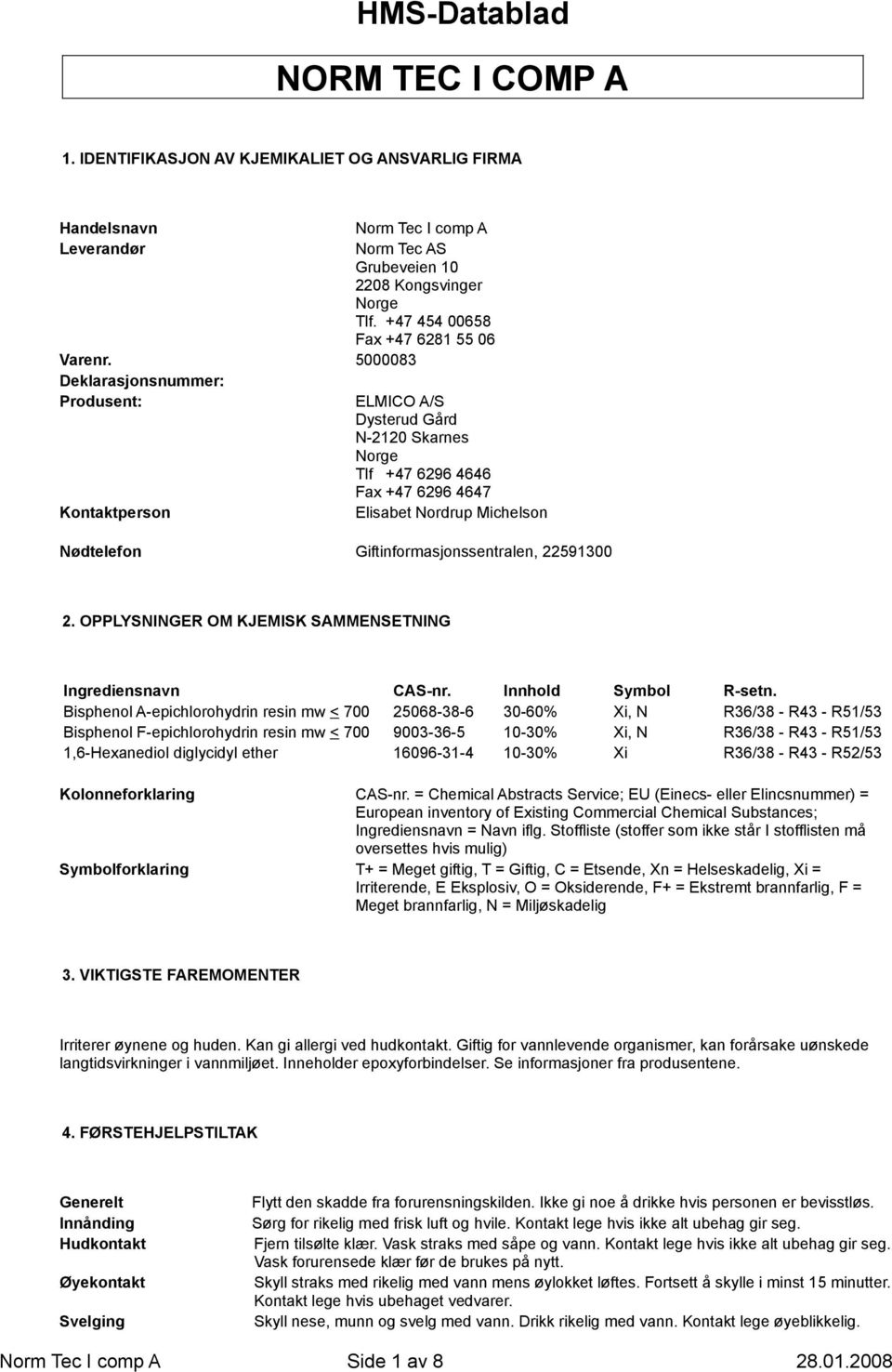 5000083 Deklarasjonsnummer: Produsent: ELMICO A/S Dysterud Gård N-2120 Skarnes Norge Tlf +47 6296 4646 Fax +47 6296 4647 Kontaktperson Elisabet Nordrup Michelson Nødtelefon Giftinformasjonssentralen,