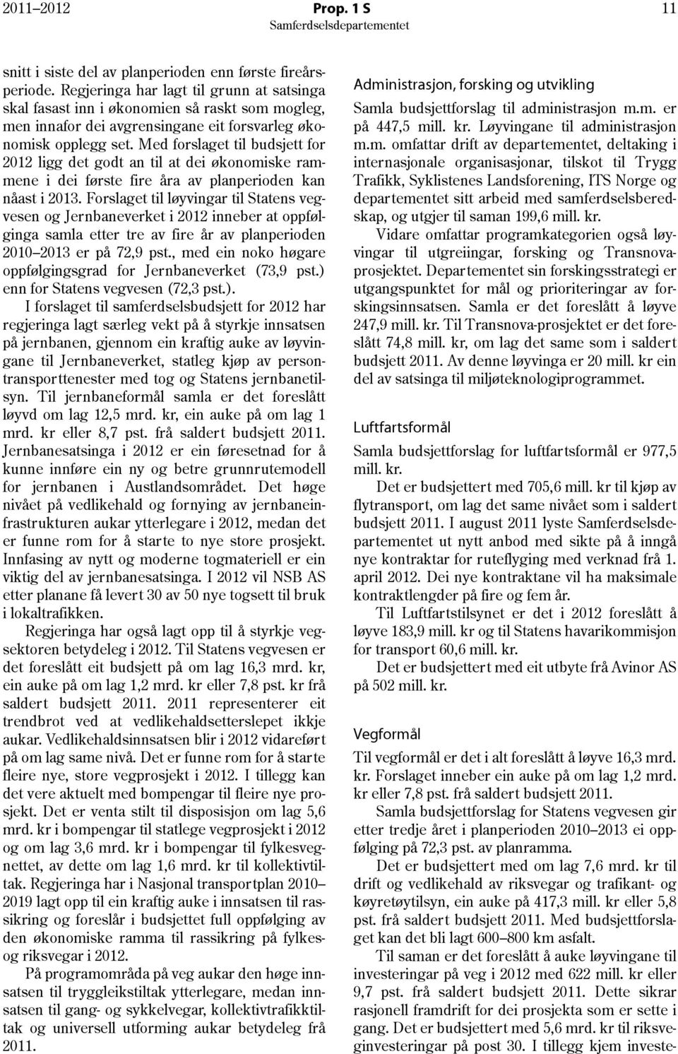 Med forslaget til budsjett for 2012 ligg det godt an til at dei økonomiske rammene i dei første fire åra av planperioden kan nåast i 2013.