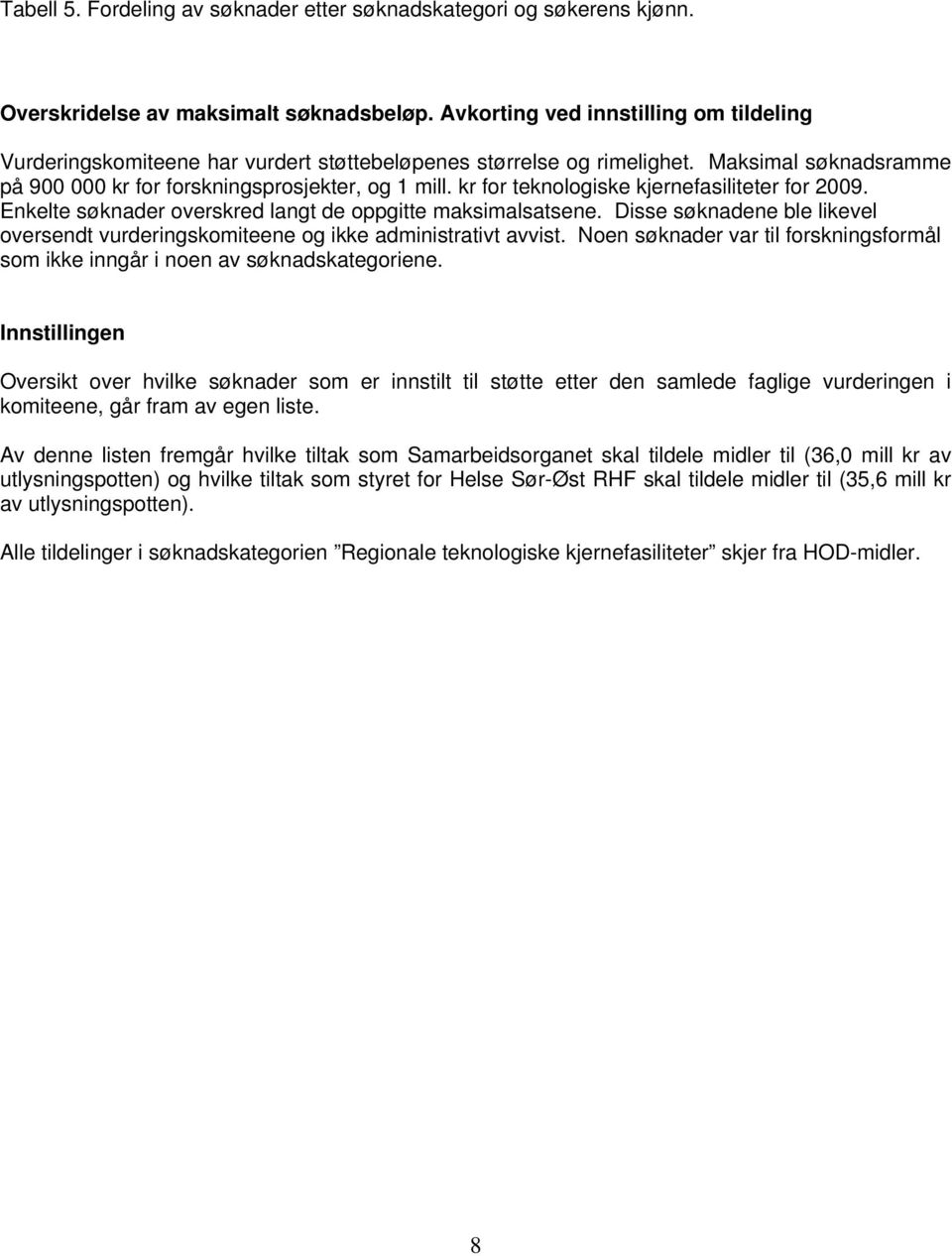 kr for teknologiske er for 2009. Enkelte overskred langt de oppgitte maksimalsatsene. Disse søknadene ble likevel oversendt vurderingskomiteene og ikke administrativt avvist.