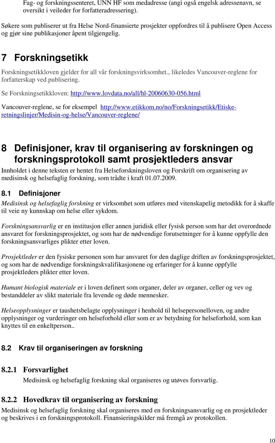 7 Forskningsetikk Forskningsetikkloven gjelder for all vår forskningsvirksomhet., likeledes Vancouver-reglene for forfatterskap ved publisering. Se Forskningsetikkloven: http://www.lovdata.